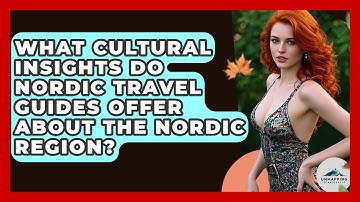 What Cultural Insights Do Nordic Travel Guides Offer About the Nordic Region?