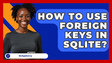 How To Use Foreign Keys In SQLite? - Be App Savvy