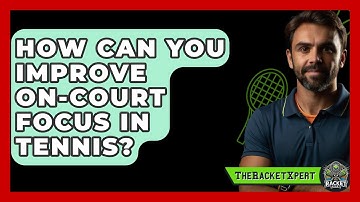 How Can You Improve On-court Focus In Tennis? - The Racket Xpert