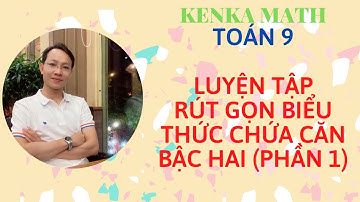 TOÁN 9 - LUYỆN TẬP RÚT GỌN BIỂU THỨC CHỨA CĂN BẬC HAI (PHẦN 1)
