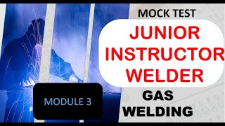 JUNIOR INSTRUCTOR MOCK TEST Module 3 -GAS WELDING