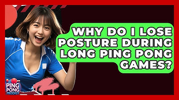 Why Do I Lose Posture During Long Ping Pong Games? - Ping Pong Prodigy