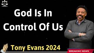 God is in control of us - Tony Evans 2024