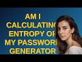 Security: Am I calculating entropy of my password generator correctly?