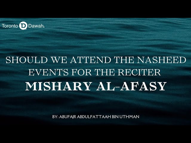 Should We Attend The Nasheed Events For The Reciter Mishary Alafasy - AbuFajr