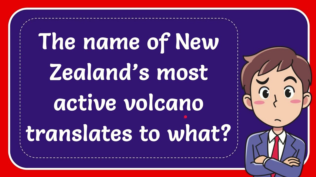 the-name-of-new-zealand-s-most-active-volcano-translates-to-what-youtube