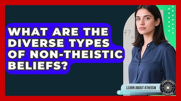 What Are The Diverse Types Of Non-theistic Beliefs? - Learn About Atheism