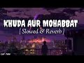 Khuda Aur Mohabbat [Slowed + Reverb] - Rahat Fateh Ali Khan | Nish Asher | @lofitube__ Mp3 Song
