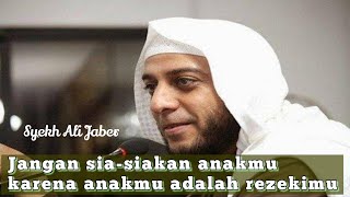 SYEKH ALI JABER || Jangan sia-siakan anakku, karena anakmu adalah rezekimu