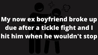 My Now Ex Boyfriend Broke Up Due After A Tickle Fight And I Hit Him When He Wouldnt Stop