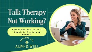 Talk Therapy Not Working? 3 Reasons You’re Still Stuck in Anxiety & Burnout