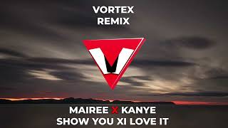 MAIREE❌KANYE     SHOW YOU XI LOVE IT      VORTEX REMIX