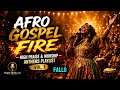 Afro Gospel Fire: Non-Stop African Praise & Worship Mix