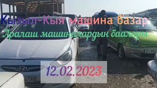 Кызыл-Кыя машина базар аралаш машиналардын баалары 12.02.2023