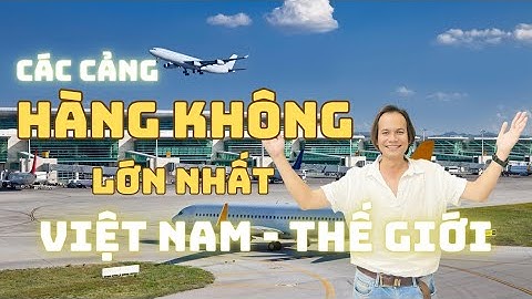 Các Cảng Hàng Không Lớn Nhất Việt Nam Và Thế Giới