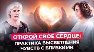 Как открыть свое  сердце близким. Практика высветвления чувств.