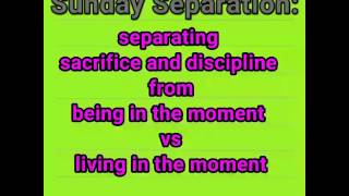 Sunday Separation: separating sacrifice and discipline from being in the moment vs living it