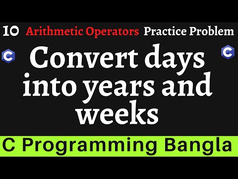 Convert days into years and weeks || Arithmetic Problem - 10 - C Programming Bangla Tutorial