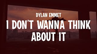 Dylan Emmet - I Don't Wanna Think About It (Lyrics)