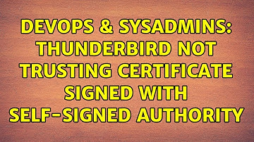 DevOps & SysAdmins: Thunderbird not trusting certificate signed with self-signed authority
