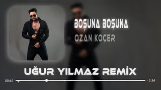 Ozan Koçer - Boşuna Boşuna ( Uğur Yılmaz Remix )