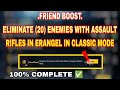 FRIEND BOOST. ELIMINATE 20 ENEMIES WITH ASSAULT RIFLES IN ERANGEL IN CLASSIC MODE.