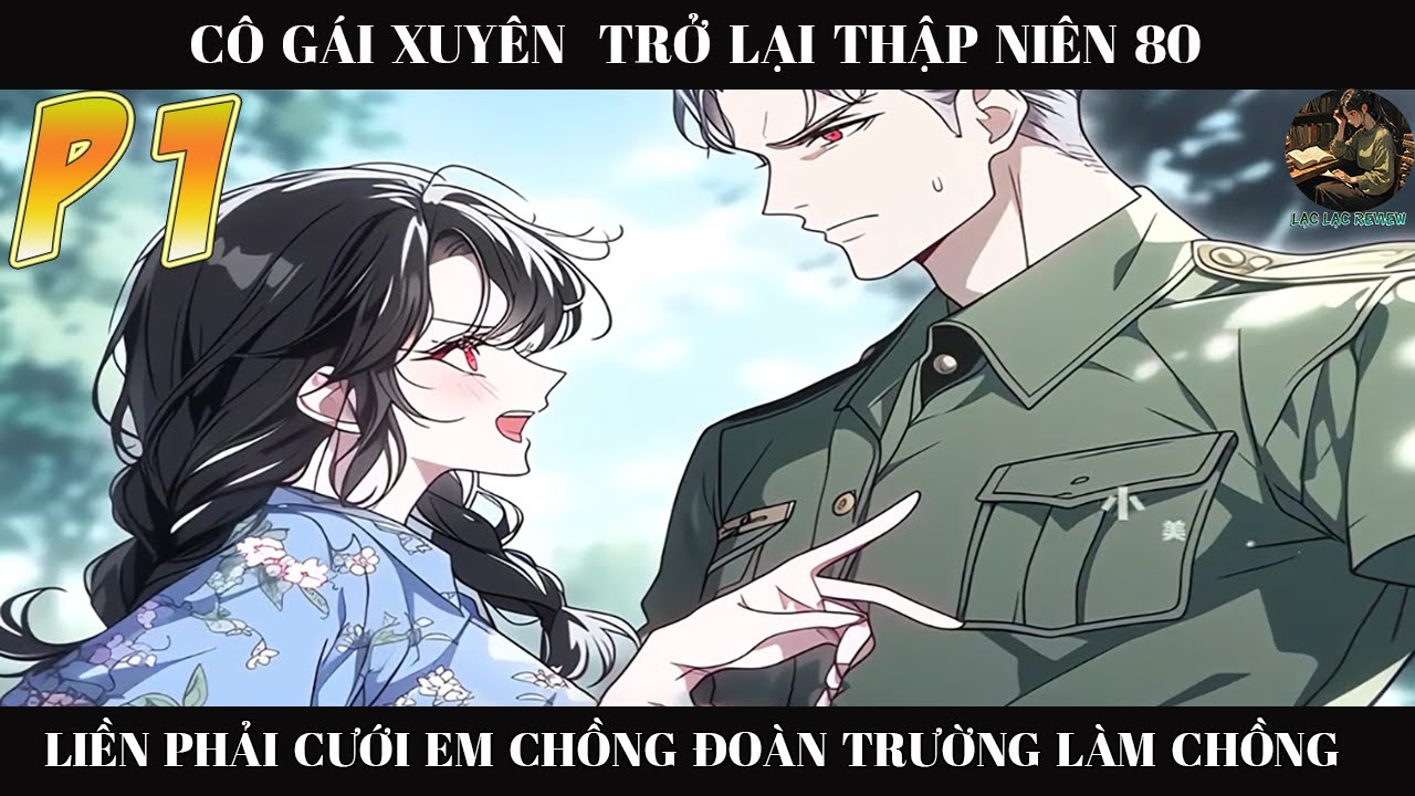 CÔ GÁI XUYÊN TRỞ LẠI THẬP NIÊN 80 LIỀN PHẢI CƯỚI EM CHỒNG ĐOÀN TRƯỞNG LÀM CHỒNG |P1