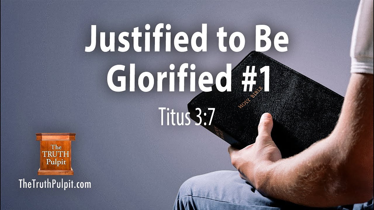 Justified to Be Glorified #1 (Titus 3:7) The Truth Pulpit Podcast