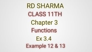 RD Sharma | Class 11 | Chapter 3 | Functions | Ex 3.4 | Examples 12 & 13