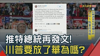 川普不殺華為了 美電信巨頭:拚5G領導者　謀殺華為大轉彎 百變川普發怪怪推特!│非凡新聞│20190222