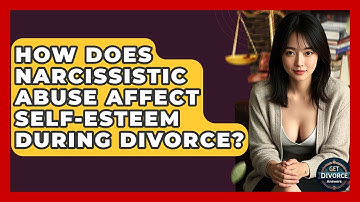 How Does Narcissistic Abuse Affect Self-Esteem During Divorce? - Get Divorce Answers