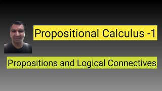 PROPOSITIONAL CALCULUS 1: PROPOSITIONS AND LOGICAL CONNECTIVES
