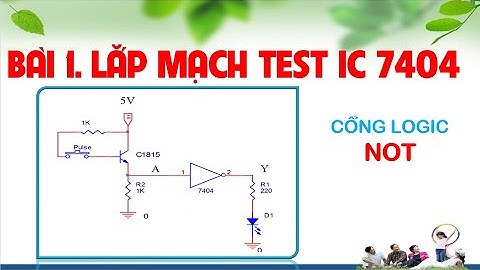 [KT xung số] Bài 1. Mạch test  chức năng IC 7404 (cổng Logic NOT )