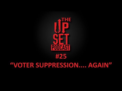 The Upset Podcast Episode 25 Voter Suppression.... Again