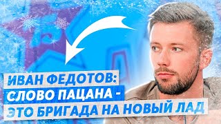 ИВАН ФЕДОТОВ: СЛОВО ПАЦАНА - ЭТО КАК БРИГАДА НА НОВЫЙ ЛАД / ИТОГИ 2023 ГОДА