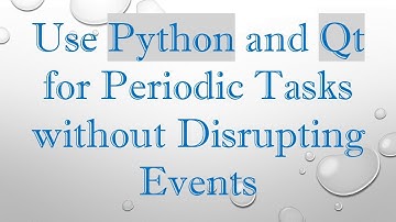 Use Python and Qt for Periodic Tasks without Disrupting Events