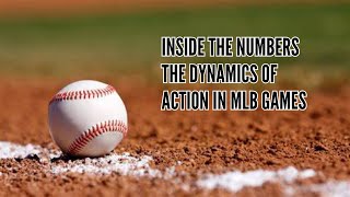 Inside The Numbers The Dynamics Of Action In Mlb Games