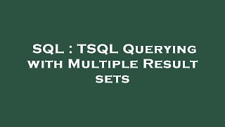 SQL : TSQL Querying with Multiple Result sets