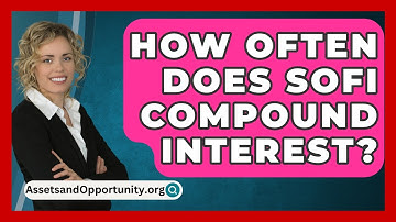 How Often Does SoFi Compound Interest? - AssetsandOpportunity.org