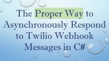 The Proper Way to Asynchronously Respond to Twilio Webhook Messages in C#
