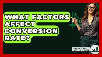 What Factors Affect Conversion Rate? - The Friendly Statistician