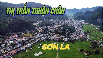 THỊ TRẤN THUẬN CHÂU, SƠN LA Toàn Cảnh Qua Góc Nhìn Flycam Trên Cao