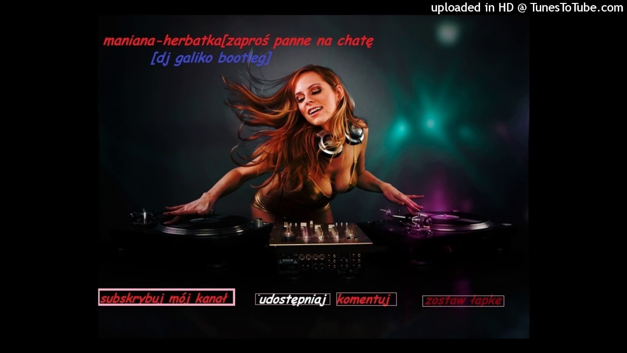 Maniana - Herbatka [Zaproś Pannę Na Chatę] (Dj Galiko Remix) 2017 hotmail
