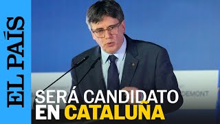 ESPAÑA | Puigdemont se presentará a las elecciones de Cataluña y renuncia a las europeas | EL PAÍS