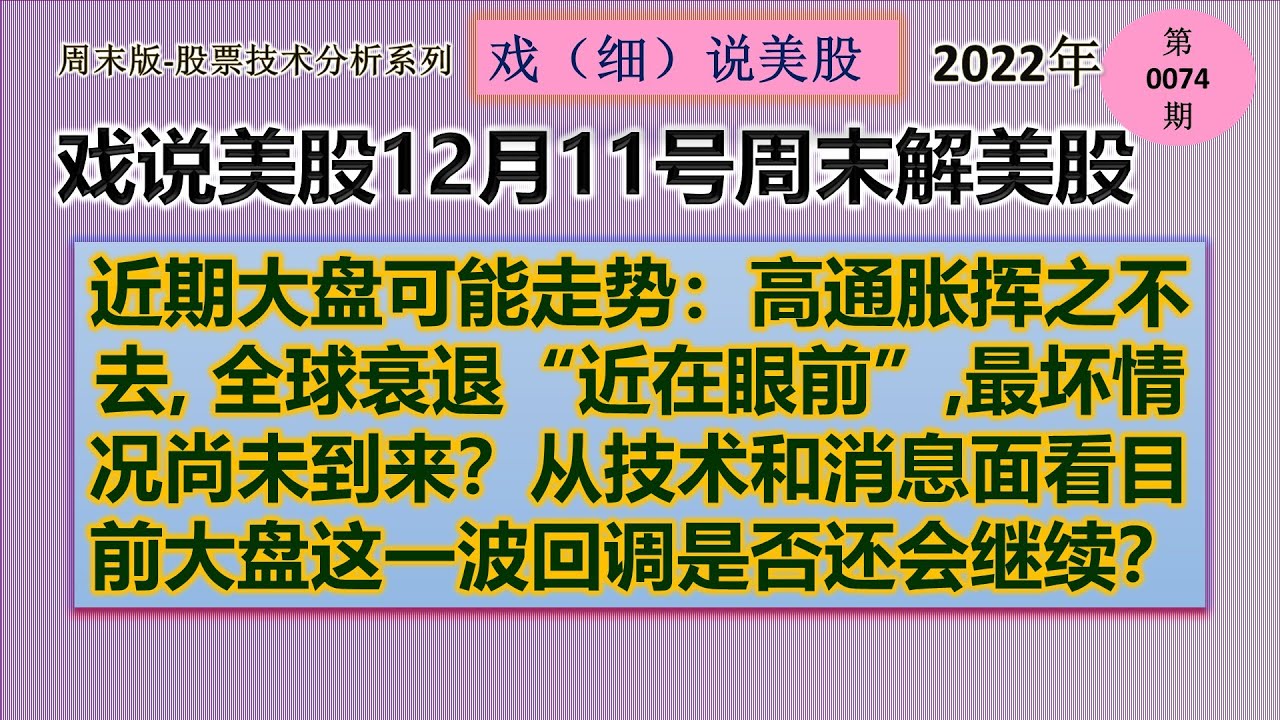 戏说美股12月11号周末: 近期大盘可能走势：高通胀挥之不去, 全球衰退“近在眼前”,最坏情况尚未到来？从技术和消息面看目前大盘这一波回调是否还会继续？