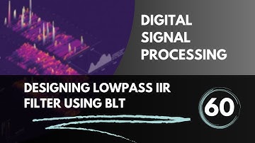 Designing Lowpass IIR Filter using Bilinear Transformation | Lecture 60 | Digital Signal Processing