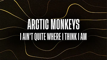 Arctic Monkeys - I Ain't Quite Where I Think I Am (Lyrics Video)