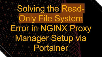 Solving the Read-Only File System Error in NGINX Proxy Manager Setup via Portainer