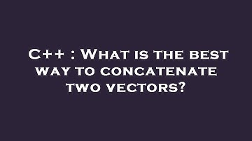 C++ : What is the best way to concatenate two vectors?