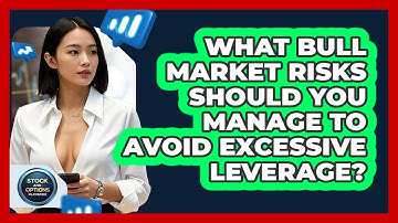 What Bull Market Risks Should You Manage To Avoid Excessive Leverage? - Stock and Options Playbook
